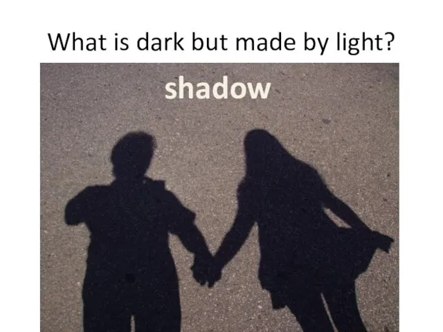 What is dark but made by light?