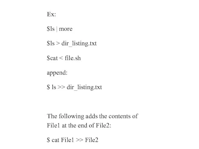 Ex: $ls | more $ls > dir_listing.txt $cat append: $ ls