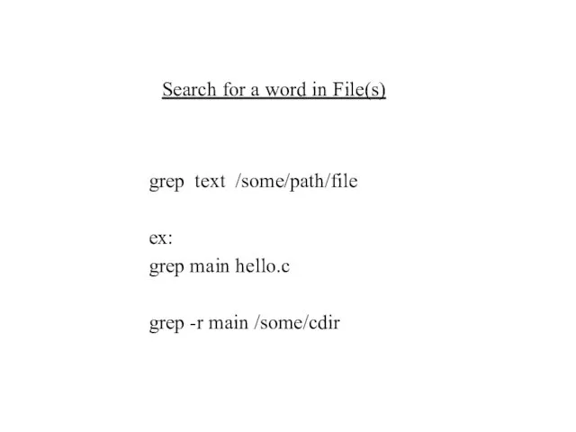 Search for a word in File(s) grep text /some/path/file ex: grep