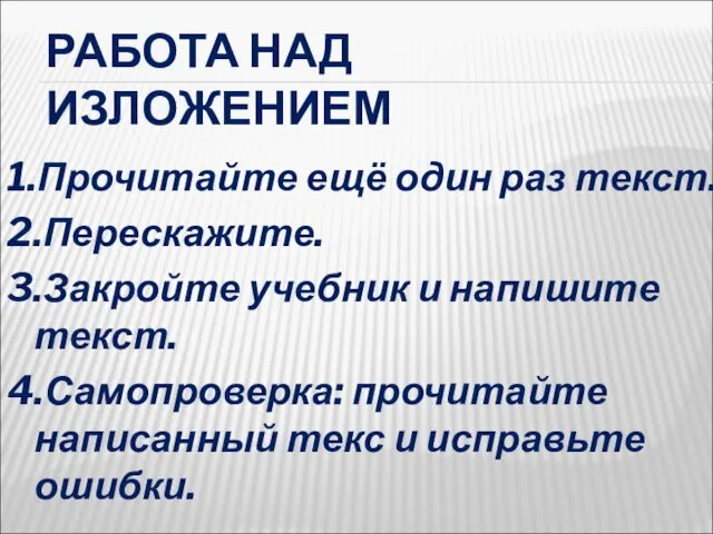 РАБОТА НАД ИЗЛОЖЕНИЕМ 1.Прочитайте ещё один раз текст. 2.Перескажите. 3.Закройте учебник