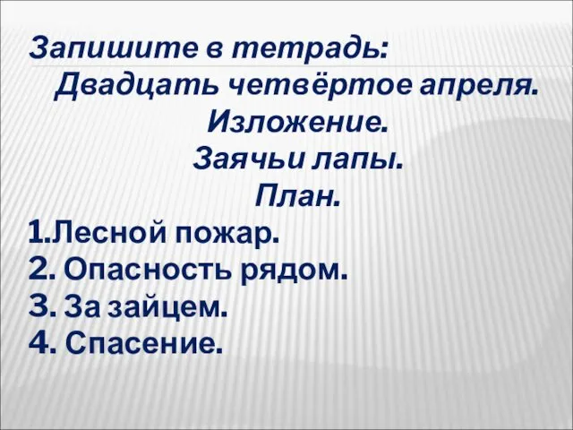 К.Г.ПАУСТОВСКИЙ ЛЮБИЛ ПУТЕШЕСТВОВАТЬ Запишите в тетрадь: Двадцать четвёртое апреля. Изложение. Заячьи