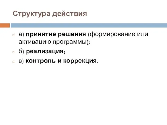 Структура действия а) принятие решения (формирование или активацию программы); б) реализация; в) контроль и коррекция.