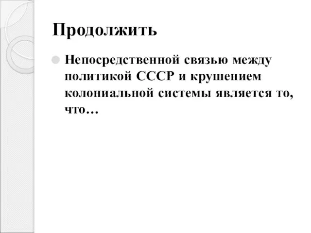 Продолжить Непосредственной связью между политикой СССР и крушением колониальной системы является то, что…