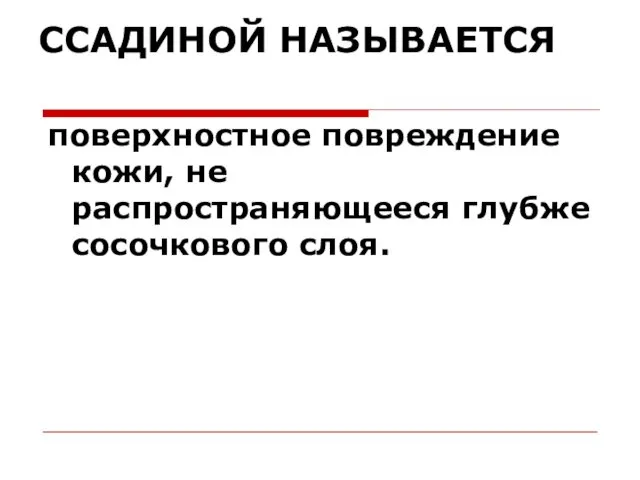 ССАДИНОЙ НАЗЫВАЕТСЯ поверхностное повреждение кожи, не распространяющееся глубже сосочкового слоя.