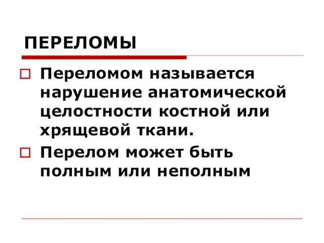 ПЕРЕЛОМЫ Переломом называется нарушение анатомической целостности костной или хрящевой ткани. Перелом может быть полным или неполным