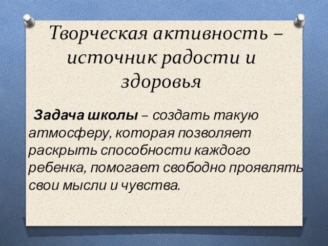 Творческая активность – источник радости и здоровья Задача школы – создать