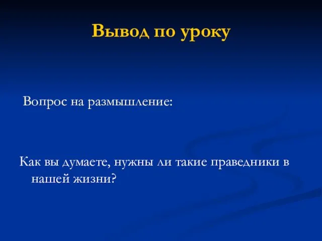 Вывод по уроку Вопрос на размышление: Как вы думаете, нужны ли такие праведники в нашей жизни?