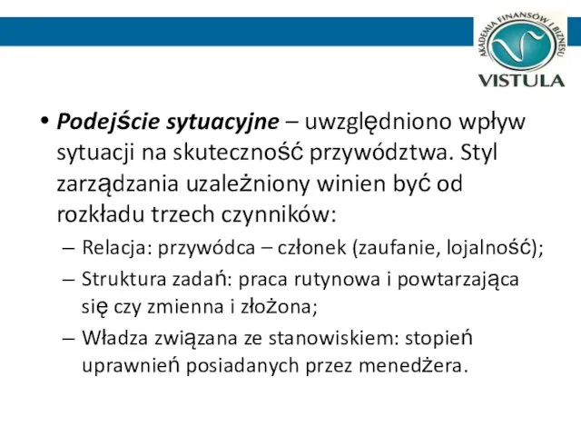 Podejście sytuacyjne – uwzględniono wpływ sytuacji na skuteczność przywództwa. Styl zarządzania