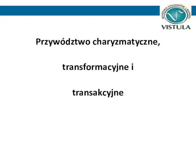 Przywództwo charyzmatyczne, transformacyjne i transakcyjne