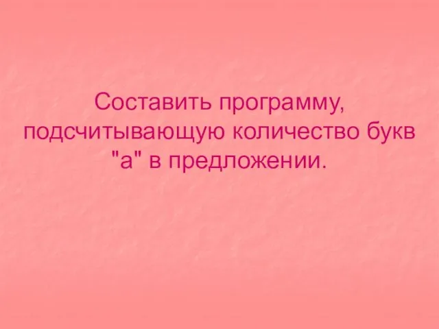 Составить программу, подсчитывающую количество букв "а" в предложении.