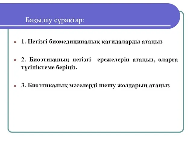 Бақылау сұрақтар: 1. Негізгі биомедициналық қағидаларды атаңыз 2. Биоэтиканың негізгі ережелерін