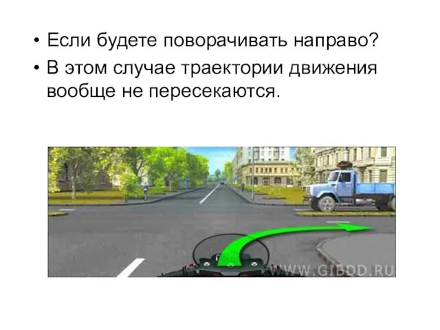 Если будете поворачивать направо? В этом случае траектории движения вообще не пересекаются.