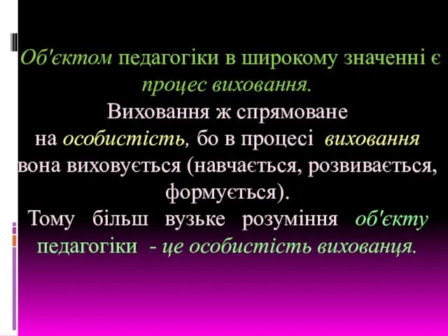 Об'єктом педагогіки в широкому значенні є процес виховання. Виховання ж спрямоване