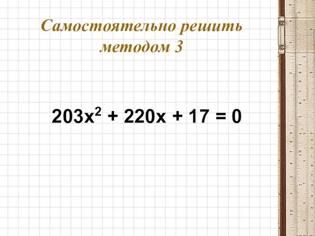 Самостоятельно решить методом 3 203x2 + 220x + 17 = 0