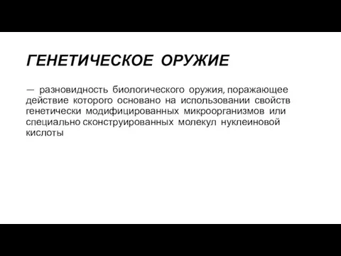 ГЕНЕТИЧЕСКОЕ ОРУЖИЕ — разновидность биологического оружия, поражающее действие которого основано на