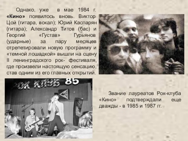 Однако, уже в мае 1984 г. «Кино» появилось вновь. Виктор Цой