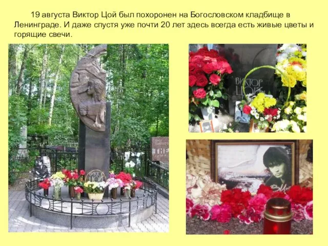 19 августа Виктор Цой был похоронен на Богословском кладбище в Ленинграде.