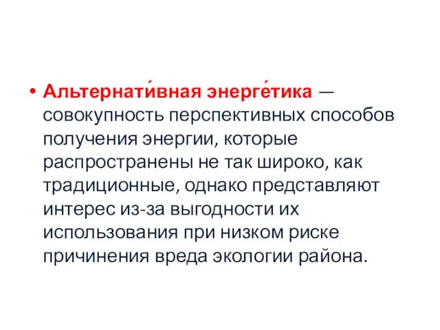 Альтернати́вная энерге́тика — совокупность перспективных способов получения энергии, которые распространены не