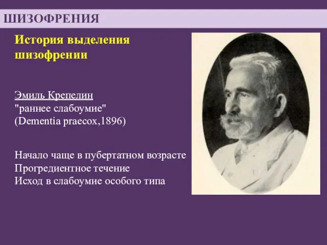 История выделения шизофрении Эмиль Крепелин "раннее слабоумие" (Dementia praecox,1896) Начало чаще