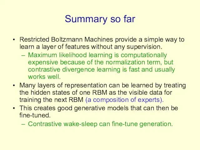 Summary so far Restricted Boltzmann Machines provide a simple way to