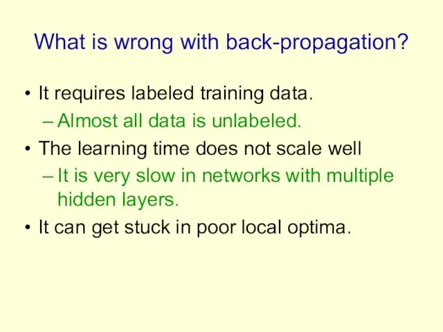 What is wrong with back-propagation? It requires labeled training data. Almost