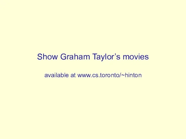 Show Graham Taylor’s movies available at www.cs.toronto/~hinton