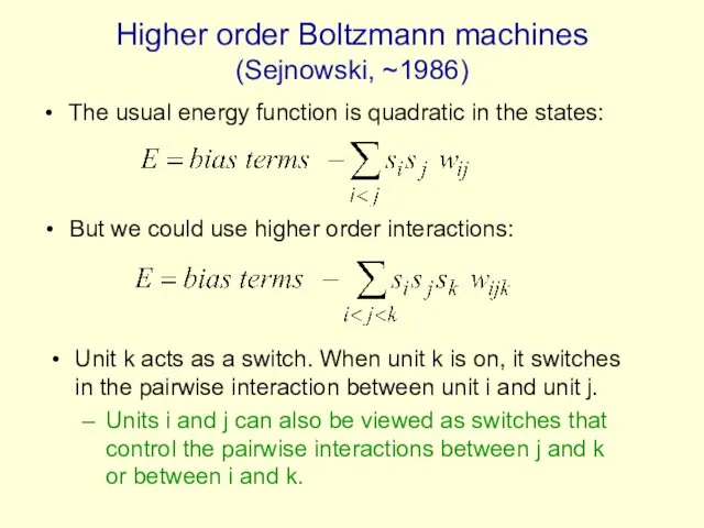 Higher order Boltzmann machines (Sejnowski, ~1986) The usual energy function is