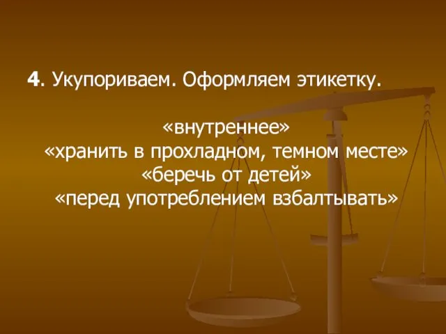 4. Укупориваем. Оформляем этикетку. «внутреннее» «хранить в прохладном, темном месте» «беречь от детей» «перед употреблением взбалтывать»