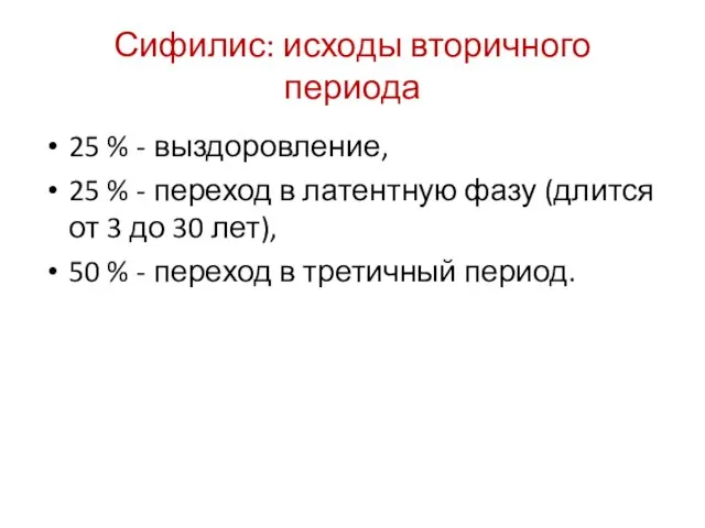 Сифилис: исходы вторичного периода 25 % - выздоровление, 25 % -