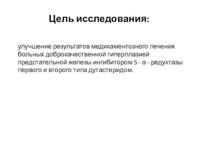 Цель исследования: улучшение результатов медикаментозного лечения больных доброкачественной гиперплазией предстательной железы