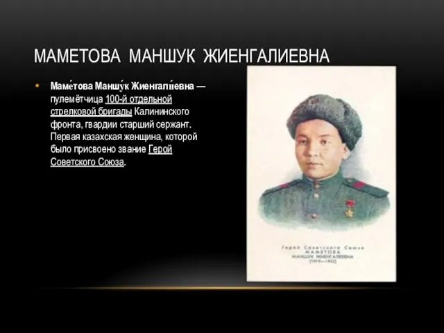 Маме́това Маншу́к Жиенгали́евна — пулемётчица 100-й отдельной стрелковой бригады Калининского фронта,