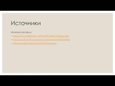 Источники Интернет ресурсы: https://www.kakprosto.ru/kak-39010-kak-opisat-proekt https://profmedia.by/pub/sec/art/detail.php?ID=23860 https://ru.wikipedia.org/wiki/Пресс-релиз