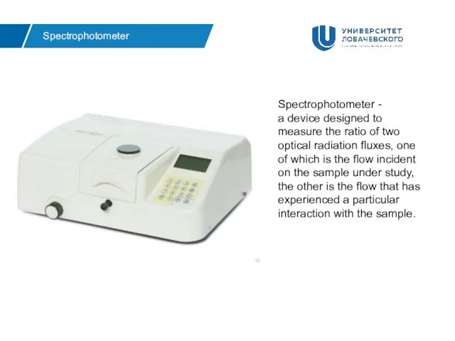 Spectrophotometer Spectrophotometer - a device designed to measure the ratio of