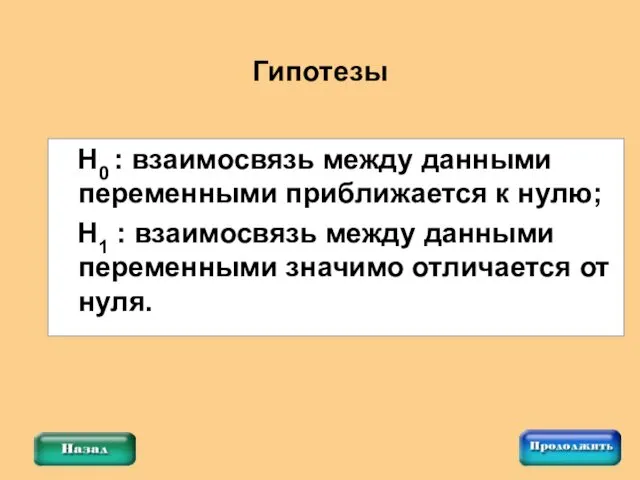 H0 : взаимосвязь между данными переменными приближается к нулю; H1 :