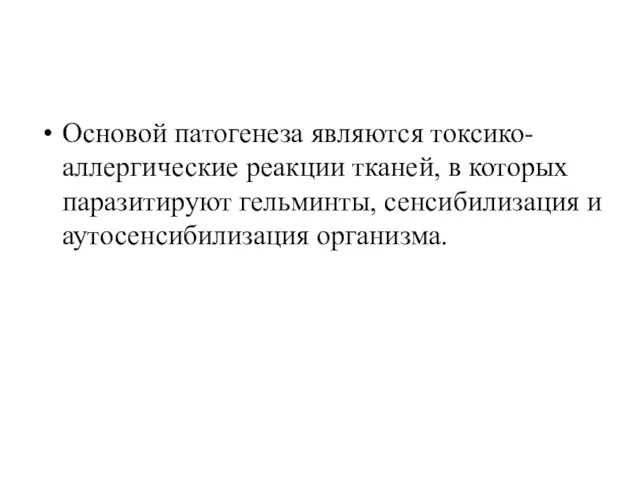 Основой патогенеза являются токсико-аллергические реакции тканей, в которых паразитируют гельминты, сенсибилизация и аутосенсибилизация организма.