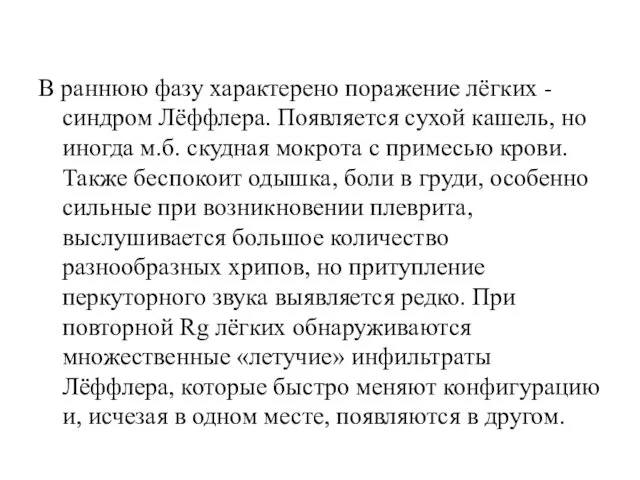 В раннюю фазу характерено поражение лёгких - синдром Лёффлера. Появляется сухой