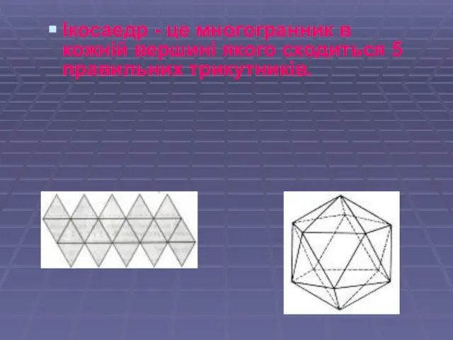 Ікосаедр - це многогранник в кожній вершині якого сходиться 5 правильних трикутників.