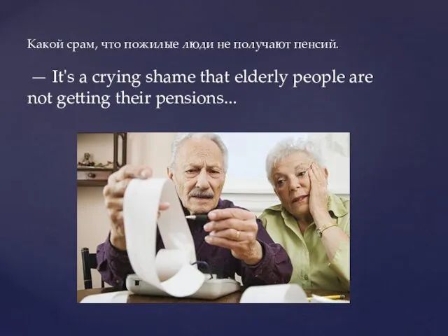 Какой срам, что пожилые люди не получают пенсий. — It's a