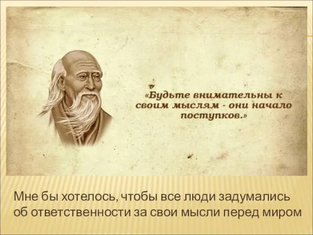 Мне бы хотелось, чтобы все люди задумались об ответственности за свои мысли перед миром