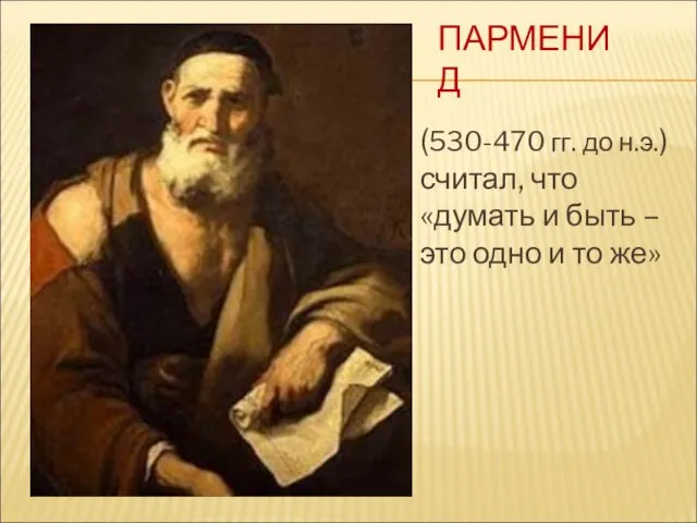 (530-470 гг. до н.э.) считал, что «думать и быть – это одно и то же» ПАРМЕНИД