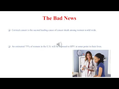 The Bad News Cervical cancer is the second leading cause of