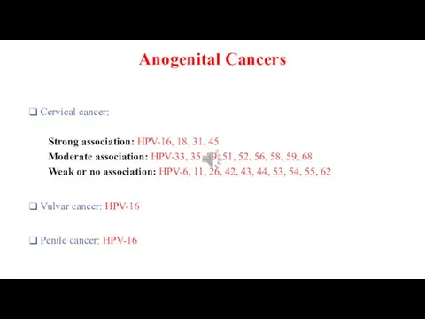 Anogenital Cancers Cervical cancer: Strong association: HPV-16, 18, 31, 45 Moderate