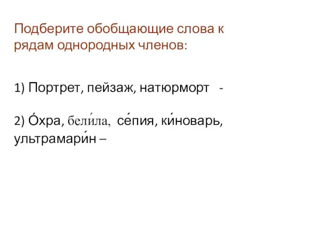 Подберите обобщающие слова к рядам однородных членов: 1) Портрет, пейзаж, натюрморт