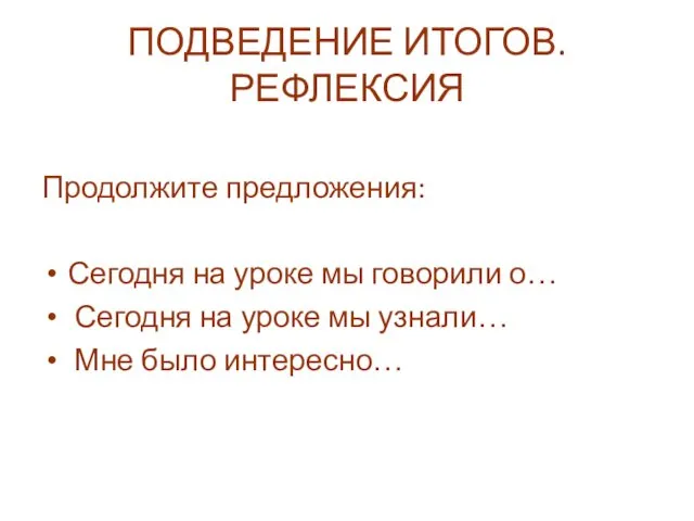 ПОДВЕДЕНИЕ ИТОГОВ. РЕФЛЕКСИЯ Продолжите предложения: Сегодня на уроке мы говорили о…