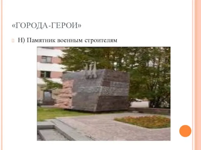 «ГОРОДА-ГЕРОИ» Н) Памятник военным строителям