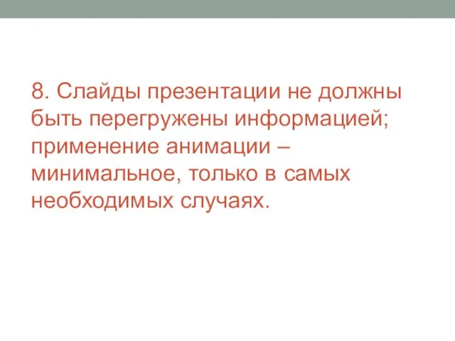 8. Слайды презентации не должны быть перегружены информацией; применение анимации –