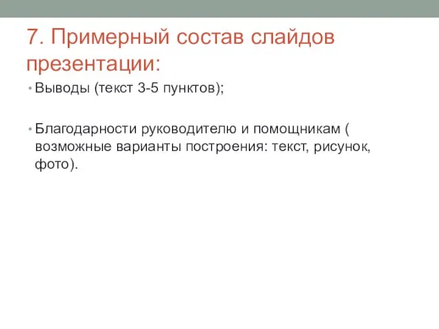 7. Примерный состав слайдов презентации: Выводы (текст 3-5 пунктов); Благодарности руководителю