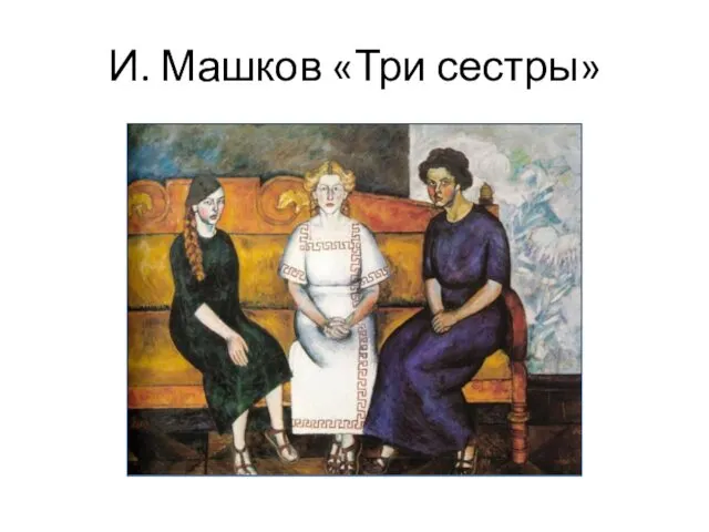 И. Машков «Три сестры»