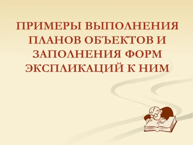 ПРИМЕРЫ ВЫПОЛНЕНИЯ ПЛАНОВ ОБЪЕКТОВ И ЗАПОЛНЕНИЯ ФОРМ ЭКСПЛИКАЦИЙ К НИМ