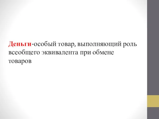 Деньги-особый товар, выполняющий роль всеобщего эквивалента при обмене товаров